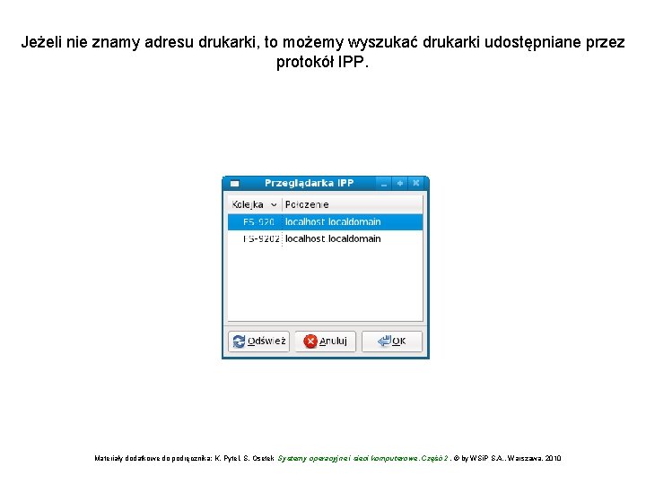 Jeżeli nie znamy adresu drukarki, to możemy wyszukać drukarki udostępniane przez protokół IPP. Materiały