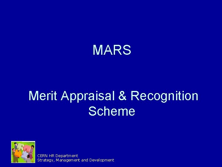 MARS Merit Appraisal & Recognition Scheme CERN HR Department Strategy, Management and Development 