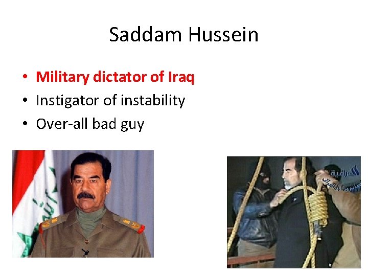 Saddam Hussein • Military dictator of Iraq • Instigator of instability • Over-all bad