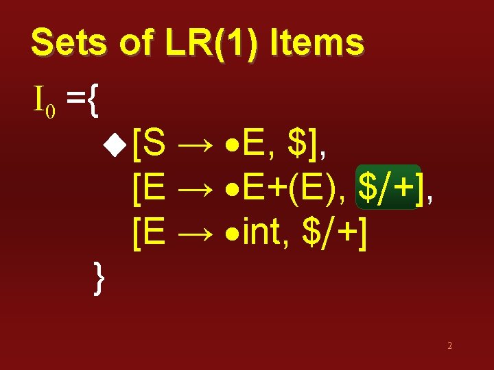 Sets of LR(1) Items I 0 ={ [S → E, $], [E → E+(E),