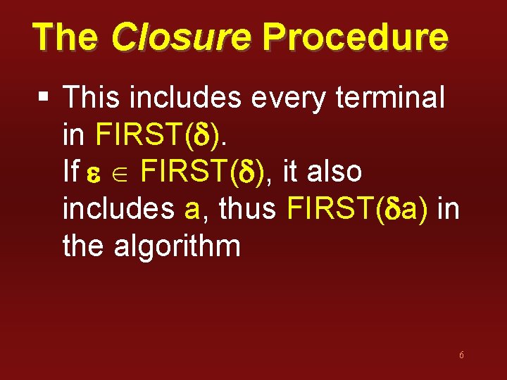The Closure Procedure § This includes every terminal in FIRST(d). If e FIRST(d), it