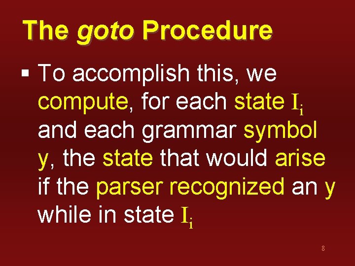 The goto Procedure § To accomplish this, we compute, for each state Ii and