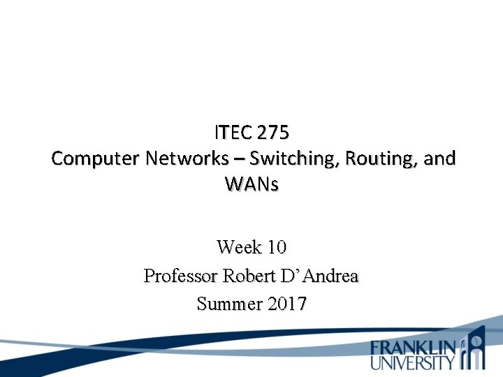 ITEC 275 Computer Networks – Switching, Routing, and WANs Week 10 Professor Robert D’Andrea