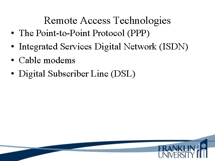 Remote Access Technologies • • The Point-to-Point Protocol (PPP) Integrated Services Digital Network (ISDN)