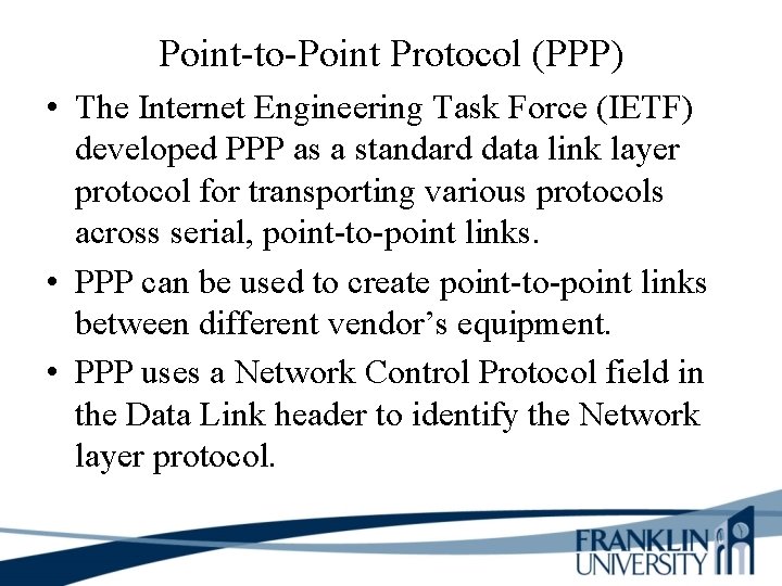 Point-to-Point Protocol (PPP) • The Internet Engineering Task Force (IETF) developed PPP as a