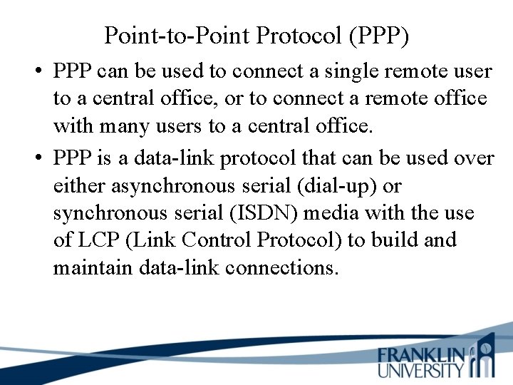 Point-to-Point Protocol (PPP) • PPP can be used to connect a single remote user