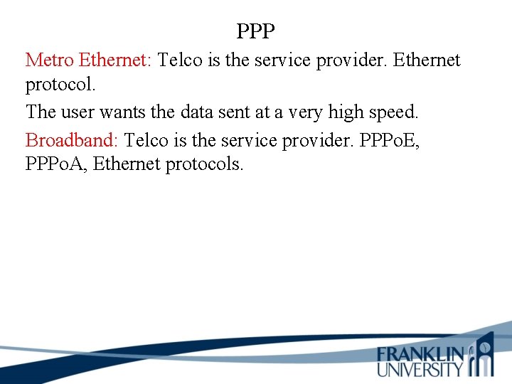 PPP Metro Ethernet: Telco is the service provider. Ethernet protocol. The user wants the