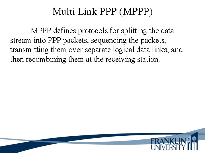 Multi Link PPP (MPPP) MPPP defines protocols for splitting the data stream into PPP