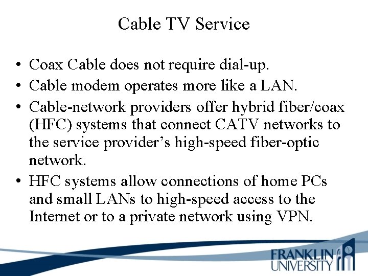 Cable TV Service • Coax Cable does not require dial-up. • Cable modem operates