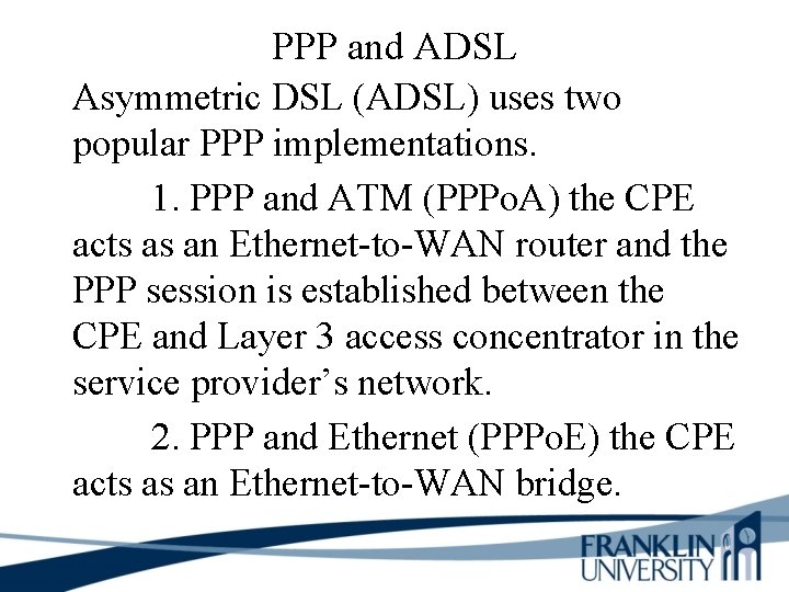 PPP and ADSL Asymmetric DSL (ADSL) uses two popular PPP implementations. 1. PPP and