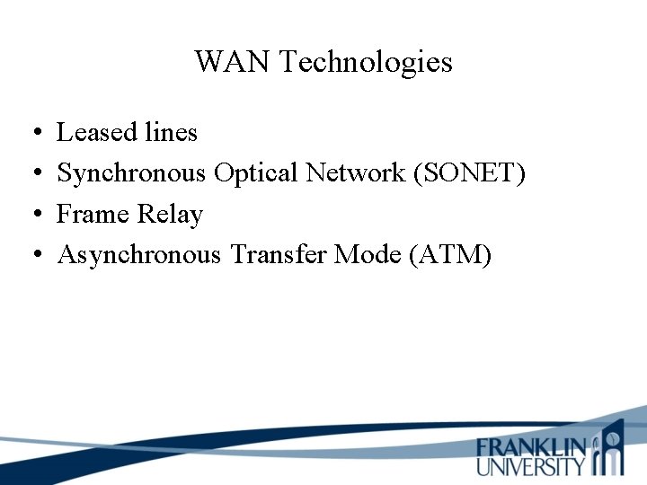 WAN Technologies • • Leased lines Synchronous Optical Network (SONET) Frame Relay Asynchronous Transfer