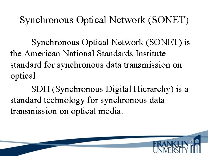 Synchronous Optical Network (SONET) is the American National Standards Institute standard for synchronous data