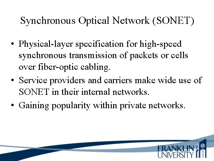Synchronous Optical Network (SONET) • Physical-layer specification for high-speed synchronous transmission of packets or