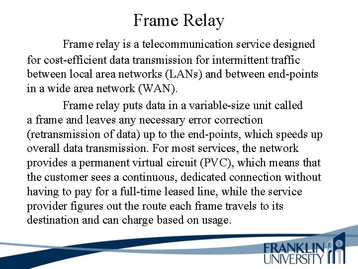 Frame Relay Frame relay is a telecommunication service designed for cost-efficient data transmission for