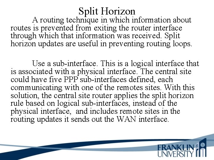 Split Horizon A routing technique in which information about routes is prevented from exiting
