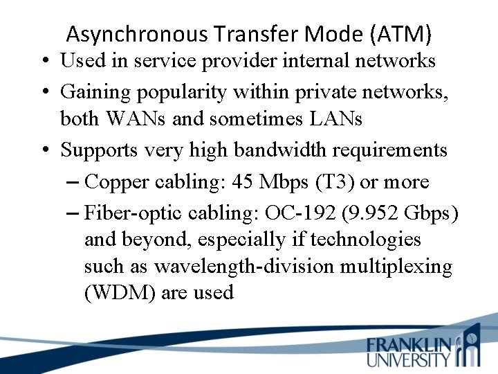 Asynchronous Transfer Mode (ATM) • Used in service provider internal networks • Gaining popularity