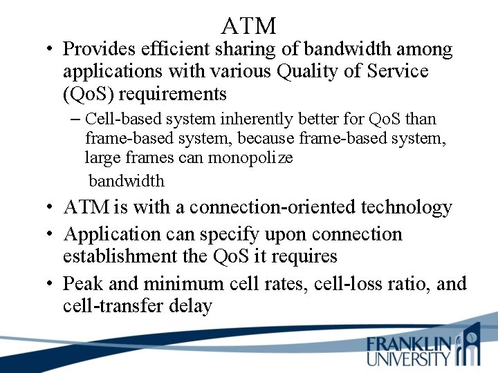 ATM • Provides efficient sharing of bandwidth among applications with various Quality of Service