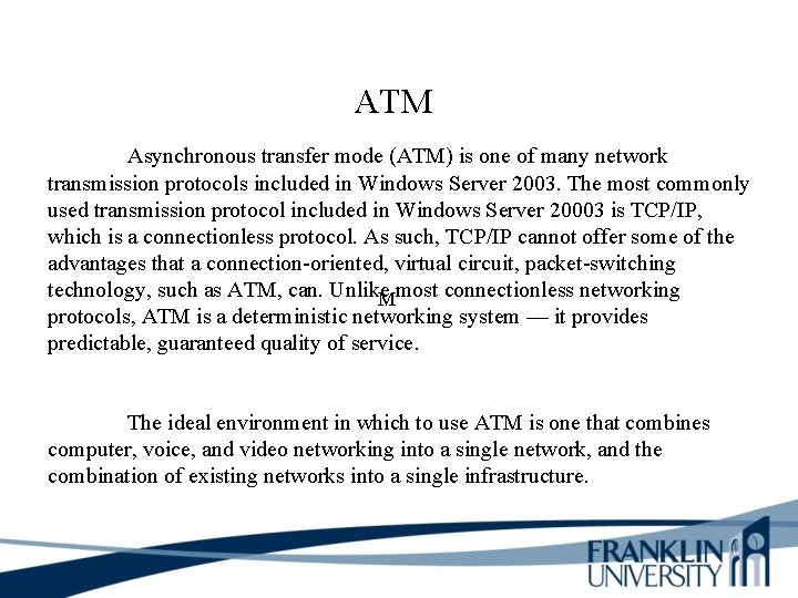 ATM Asynchronous transfer mode (ATM) is one of many network transmission protocols included in