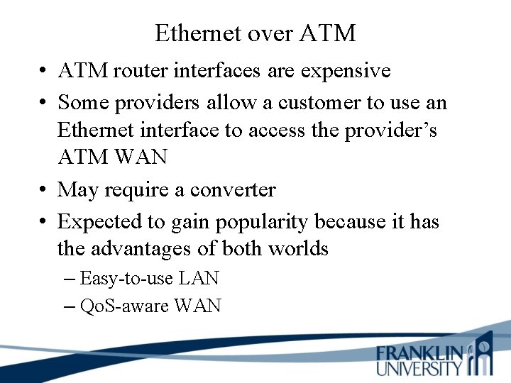 Ethernet over ATM • ATM router interfaces are expensive • Some providers allow a