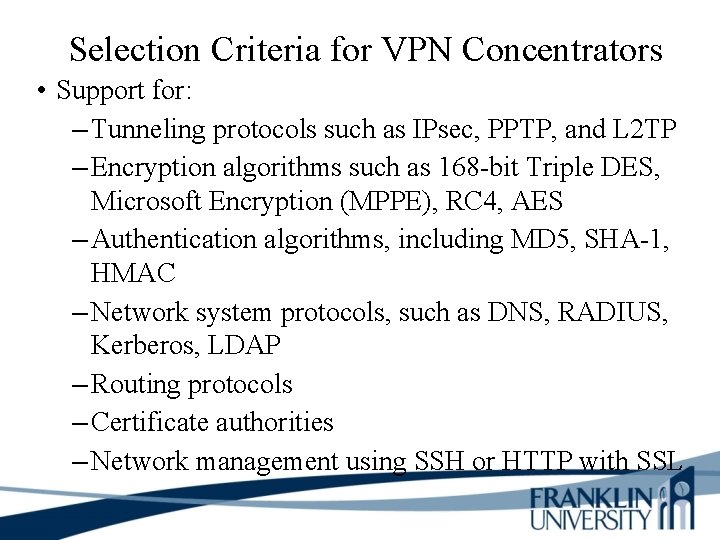 Selection Criteria for VPN Concentrators • Support for: – Tunneling protocols such as IPsec,