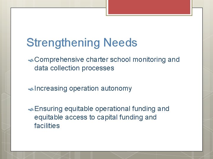 Strengthening Needs Comprehensive charter school monitoring and data collection processes Increasing Ensuring operation autonomy