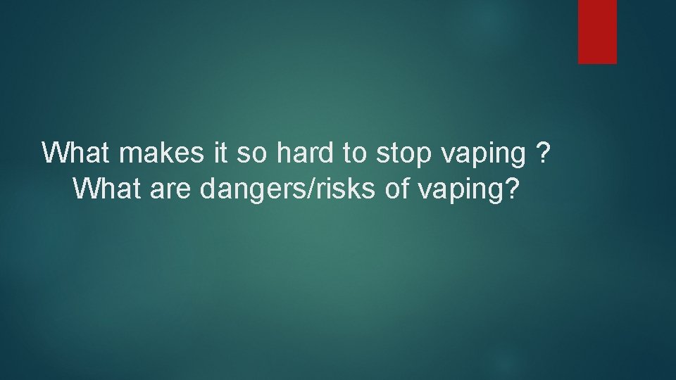 What makes it so hard to stop vaping ? What are dangers/risks of vaping?