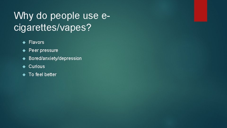 Why do people use ecigarettes/vapes? Flavors Peer pressure Bored/anxiety/depression Curious To feel better 