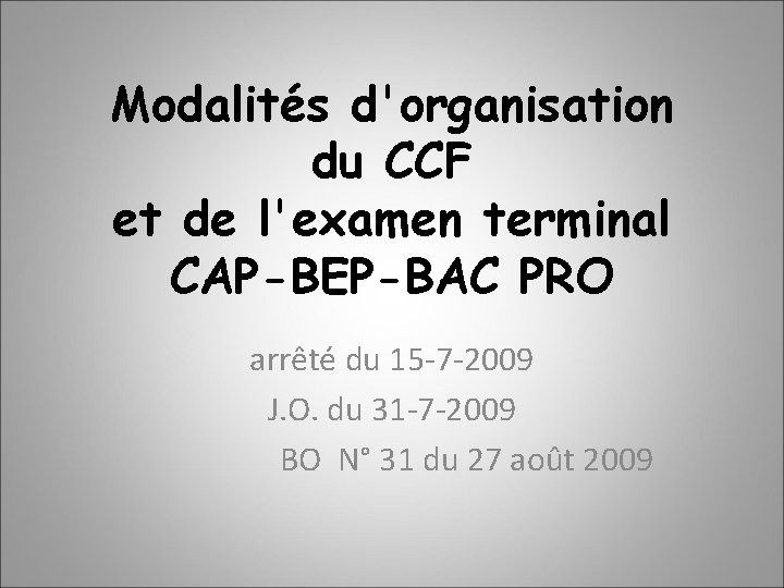 Modalités d'organisation du CCF et de l'examen terminal CAP-BEP-BAC PRO arrêté du 15 -7 Modalités d'organisation du CCF et de l'examen terminal CAP-BEP-BAC PRO arrêté du 15 -7