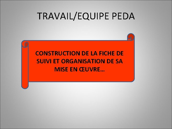 TRAVAIL/EQUIPE PEDA CONSTRUCTION DE LA FICHE DE SUIVI ET ORGANISATION DE SA MISE EN