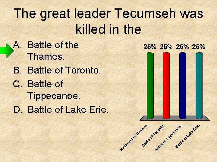 The great leader Tecumseh was killed in the A. Battle of the Thames. B.