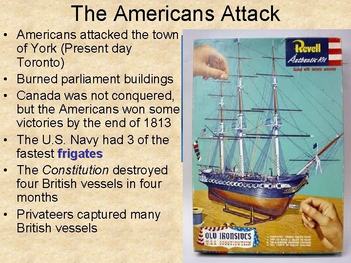 The Americans Attack • Americans attacked the town of York (Present day Toronto) •