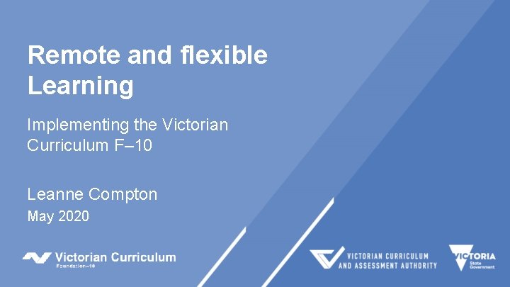 Remote and flexible Learning Implementing the Victorian Curriculum F– 10 Leanne Compton May 2020