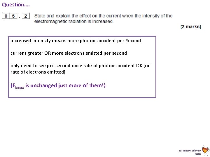 Question…. increased intensity means more photons incident per Second current greater OR more electrons