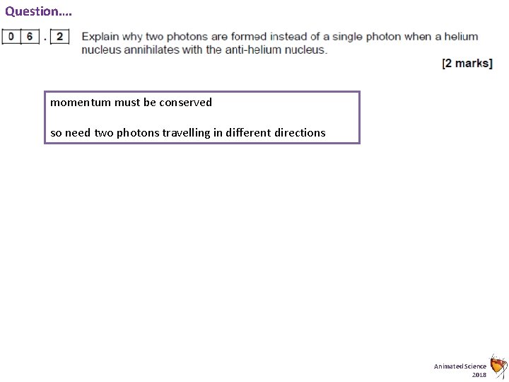 Question…. momentum must be conserved so need two photons travelling in different directions Animated