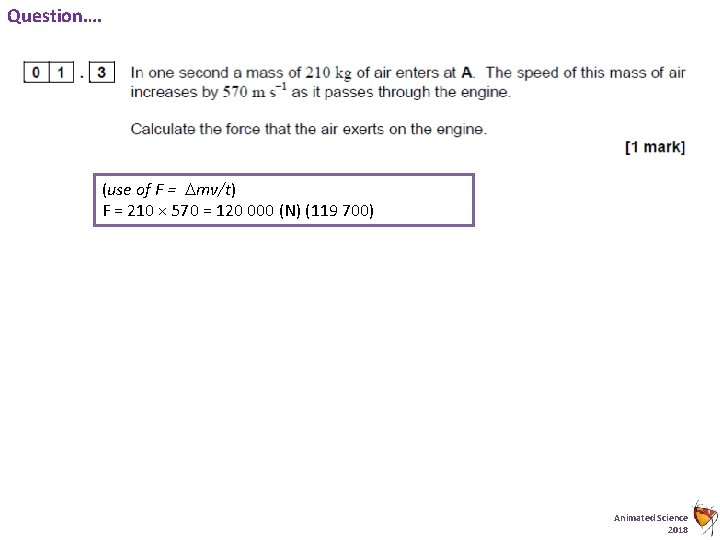 Question…. (use of F = mv/t) F = 210 × 570 = 120 000