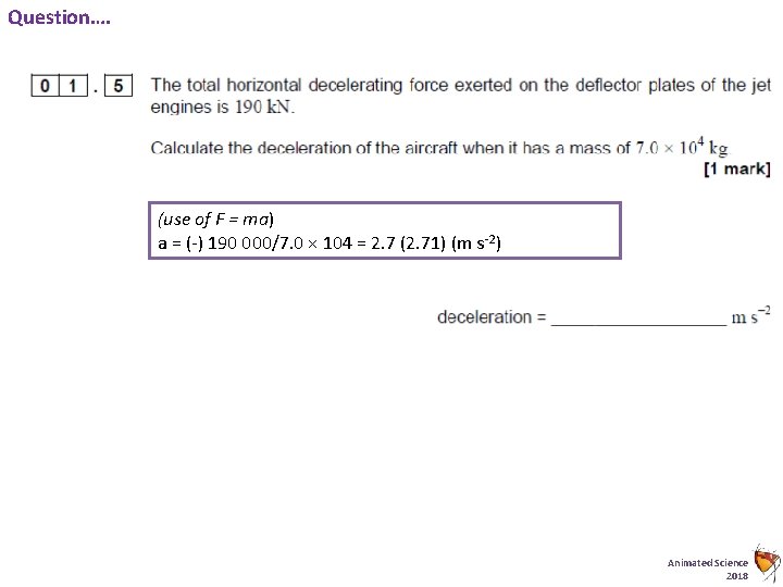 Question…. (use of F = ma) a = (-) 190 000/7. 0 × 104