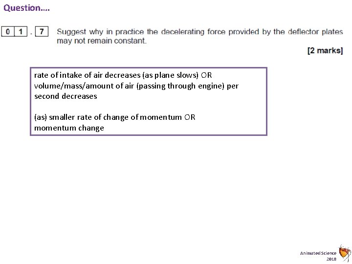 Question…. rate of intake of air decreases (as plane slows) OR volume/mass/amount of air