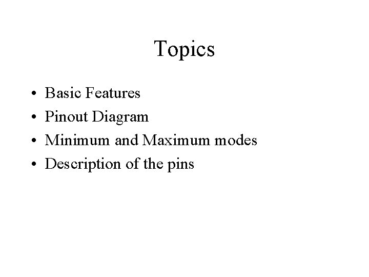 Topics • • Basic Features Pinout Diagram Minimum and Maximum modes Description of the