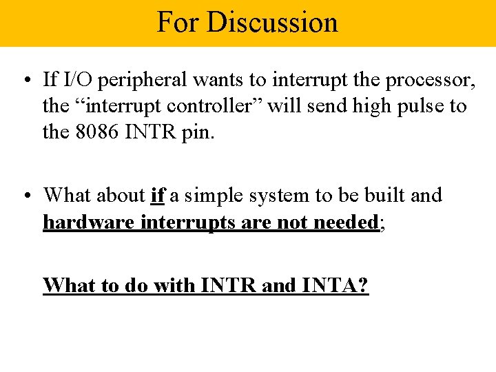 For Discussion • If I/O peripheral wants to interrupt the processor, the “interrupt controller”