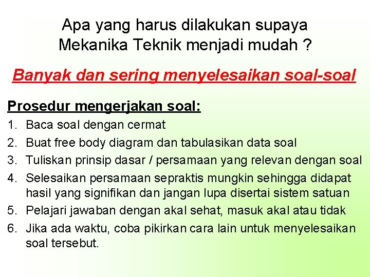 Apa yang harus dilakukan supaya Mekanika Teknik menjadi mudah ? Banyak dan sering menyelesaikan