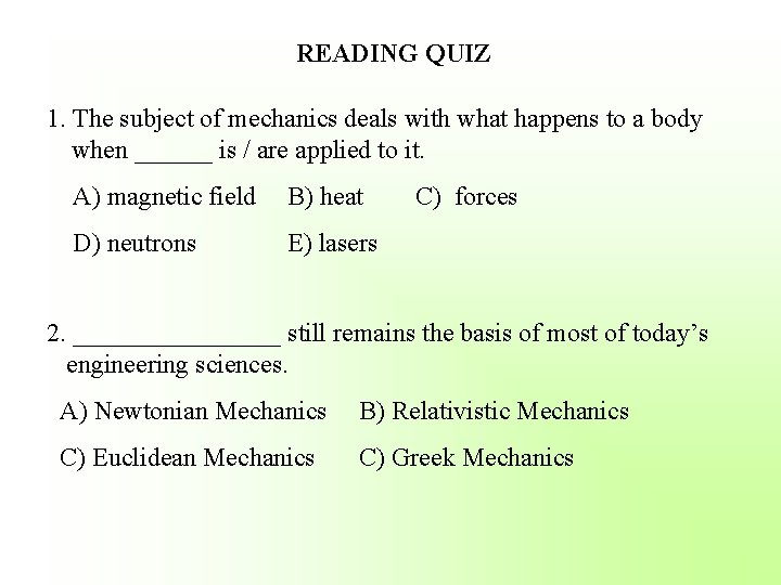 READING QUIZ 1. The subject of mechanics deals with what happens to a body