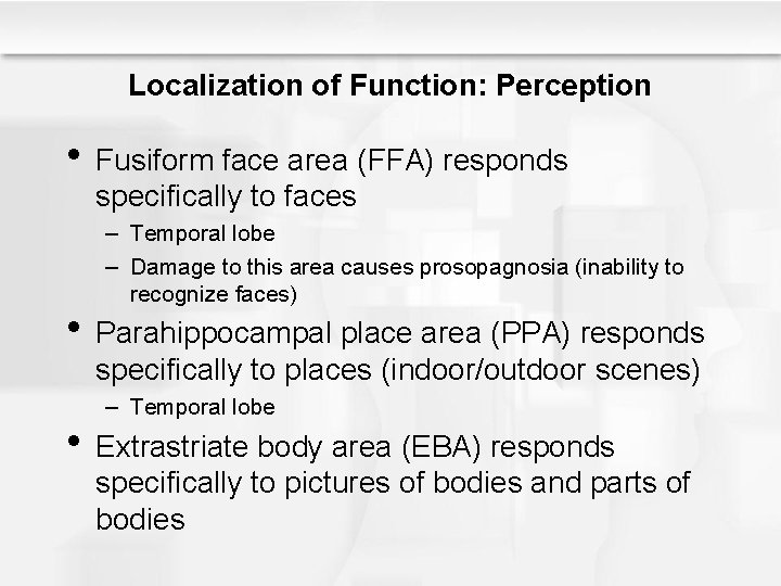 Localization of Function: Perception • Fusiform face area (FFA) responds specifically to faces –