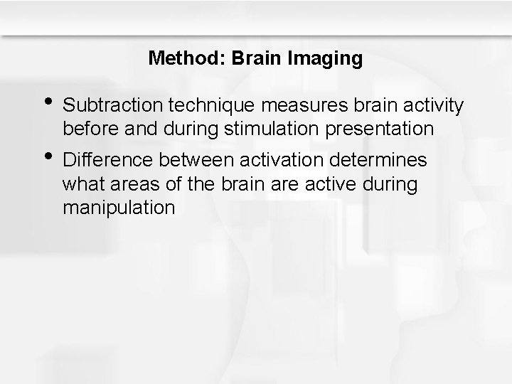 Method: Brain Imaging • Subtraction technique measures brain activity before and during stimulation presentation