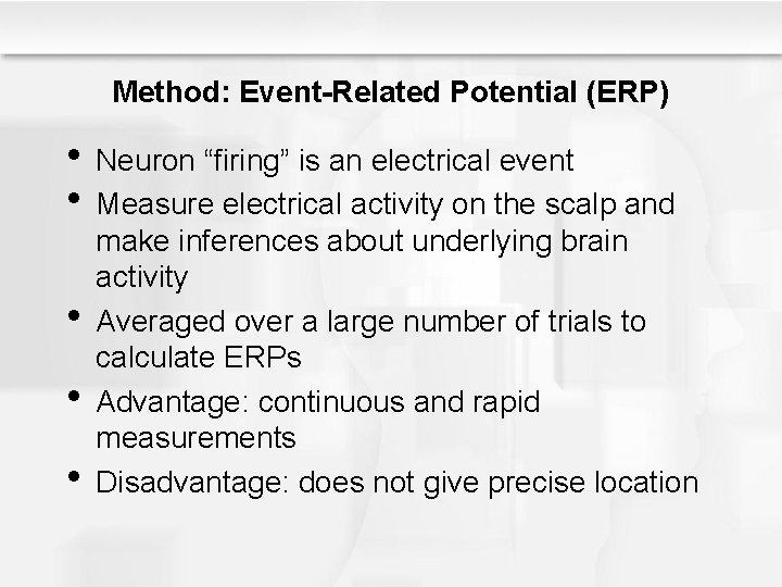 Method: Event-Related Potential (ERP) • Neuron “firing” is an electrical event • Measure electrical