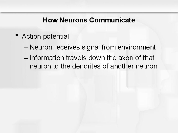 How Neurons Communicate • Action potential – Neuron receives signal from environment – Information