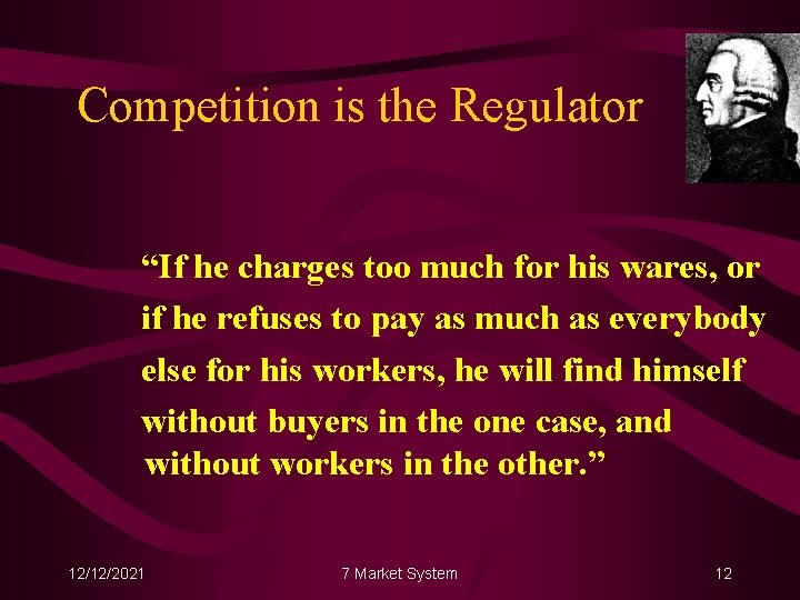 Competition is the Regulator “If he charges too much for his wares, or if
