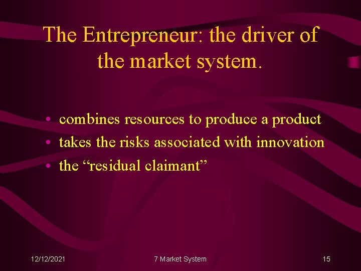 The Entrepreneur: the driver of the market system. • combines resources to produce a