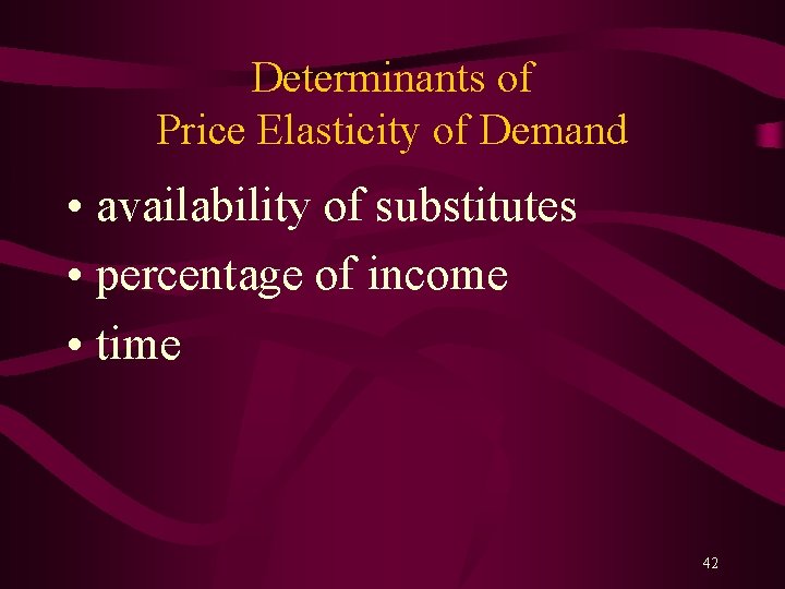Determinants of Price Elasticity of Demand • availability of substitutes • percentage of income
