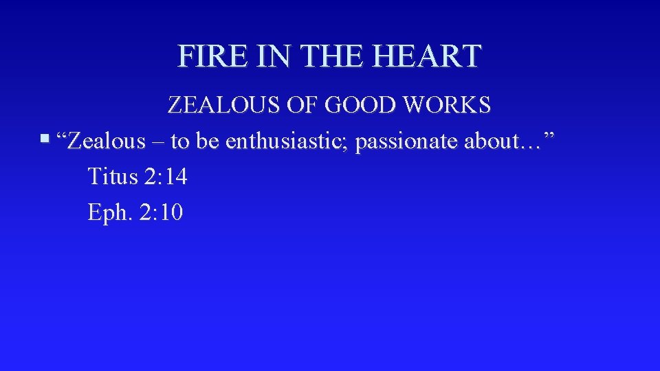 FIRE IN THE HEART ZEALOUS OF GOOD WORKS § “Zealous – to be enthusiastic;