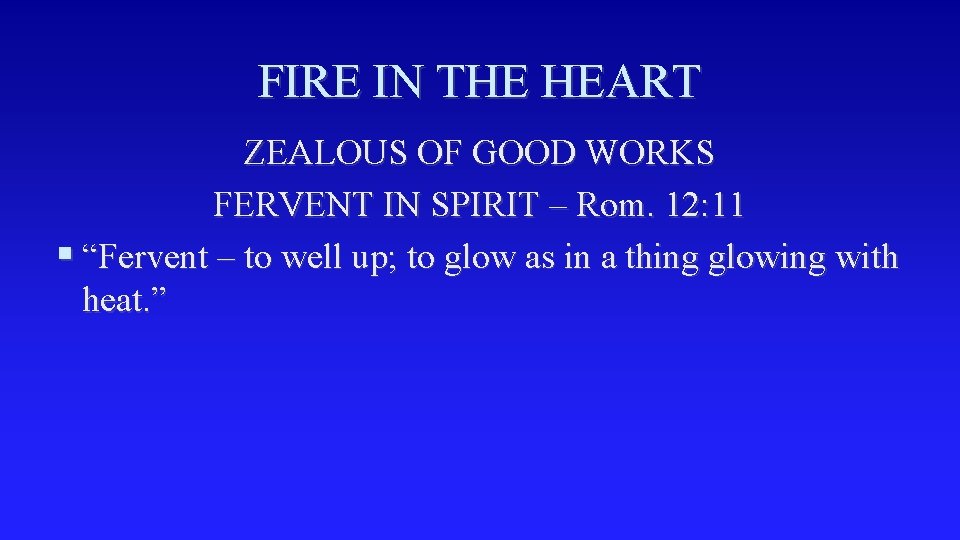 FIRE IN THE HEART ZEALOUS OF GOOD WORKS FERVENT IN SPIRIT – Rom. 12: